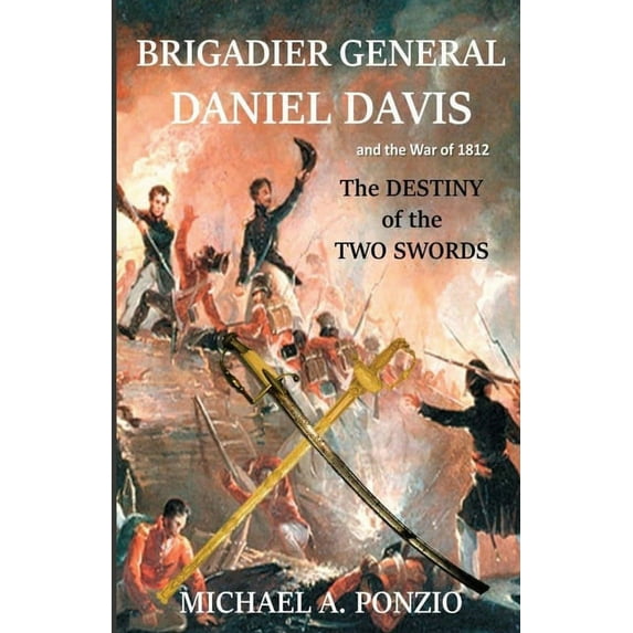 Brigadier General Daniel Davis and the War of 1812: The Destiny of the Two Swords (Paperback)