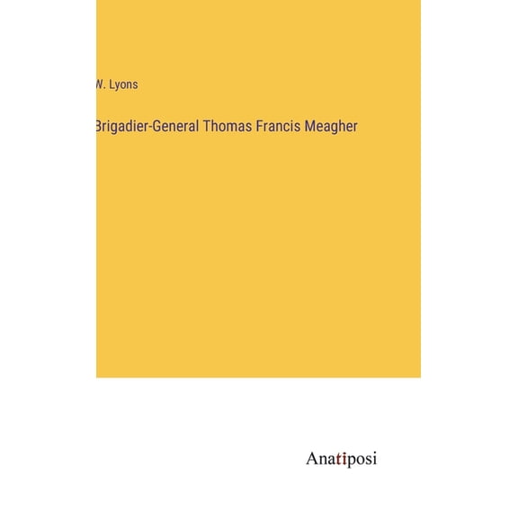 Brigadier-General Thomas Francis Meagher (Hardcover)
