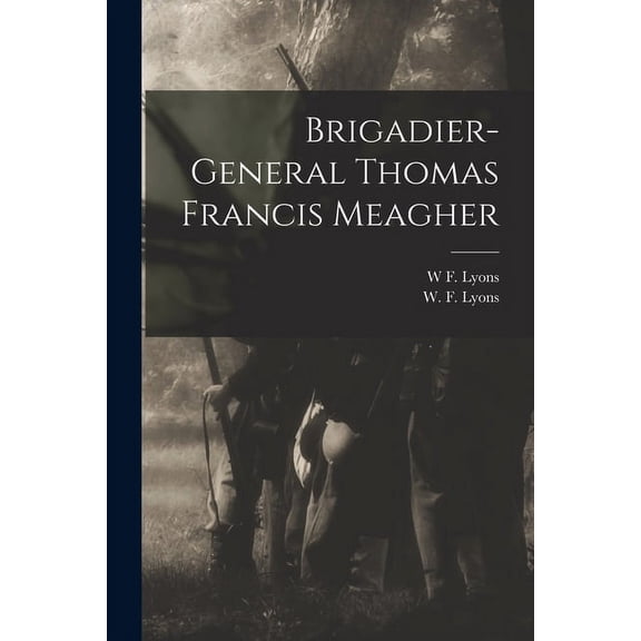 Brigadier-General Thomas Francis Meagher (Paperback)