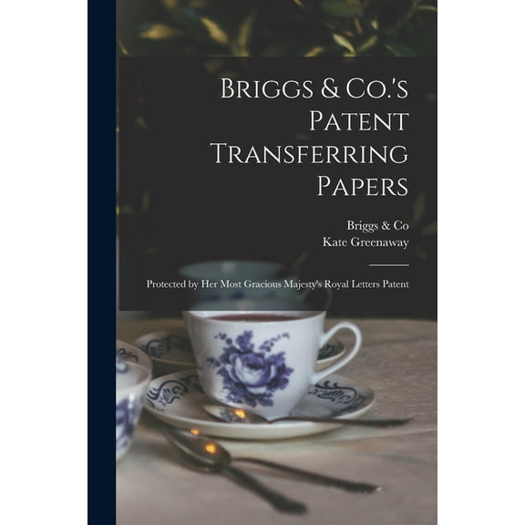 Briggs & Co.'s Patent Transferring Papers: Protected by Her Most Gracious Majesty's Royal Letters Patent (Paperback)