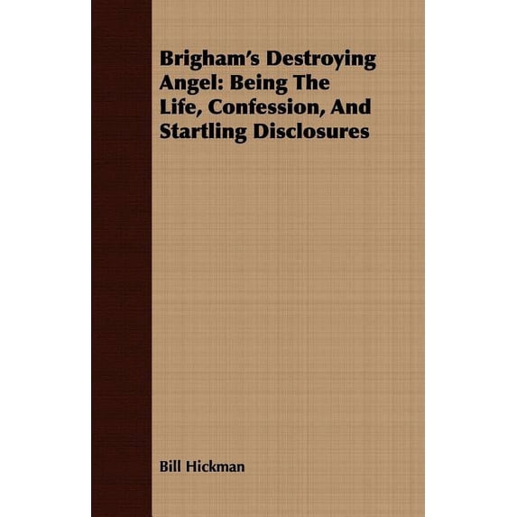 Brighams Destroying Angel: Being The Life, Confession, And Startling Disclosures Paperback 1409780864 9781409780861 Bill Hickman