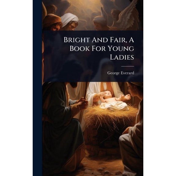 Bright And Fair, A Book For Young Ladies, (Hardcover)