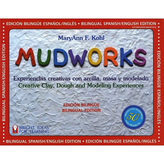 Bright Ideas for Learning: Mudworks Bilingual Edition–Edición bilingüe : Experiencias creativas con arcilla, masa y modelado (Series #4) (Paperback)