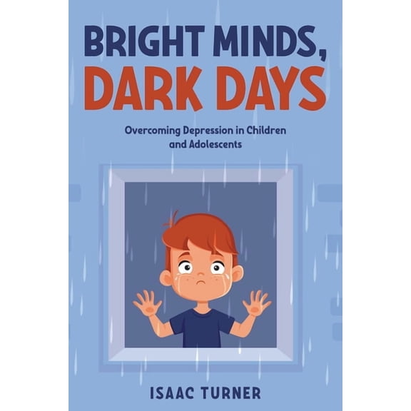 Bright Minds, Dark Days: Overcoming Depression in Children and Adolescents, (Paperback)