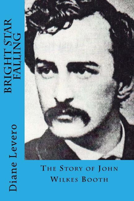 Bright Star Falling: The Story of John Wilkes Booth (Paperback) by Diane Levero