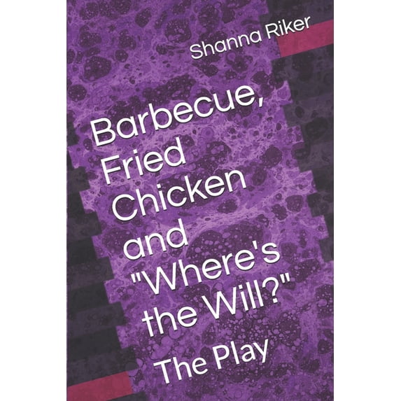 Barbecue, Fried Chicken and "Where's the Will?": The Play, (Paperback)
