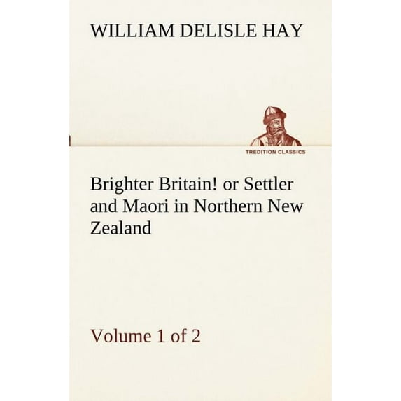 Brighter Britain! Or Settler and Maori in Northern New Zealand (Volume 1 of 2) (Paperback)
