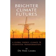 Brighter Climate Futures A Global Energy, Climate & Ecosystem Transformation, Hardcover