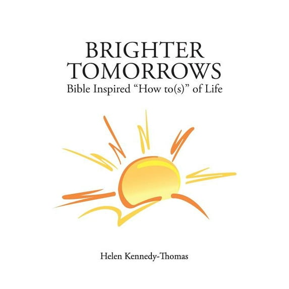 Brighter Tomorrows : Bible Inspired How To(s) of Life