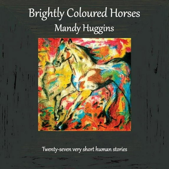 Brightly Coloured Horses Paperback 1910542199 9781910542194 Mandy Huggins