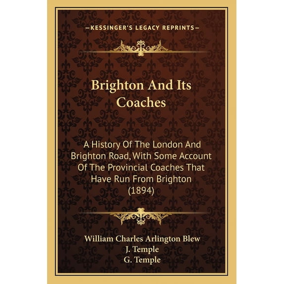 Brighton And Its Coaches : A History Of The London And Brighton Road, With Some Account Of The Provincial Coaches That Have Run From Brighton (1894) (Paperback)