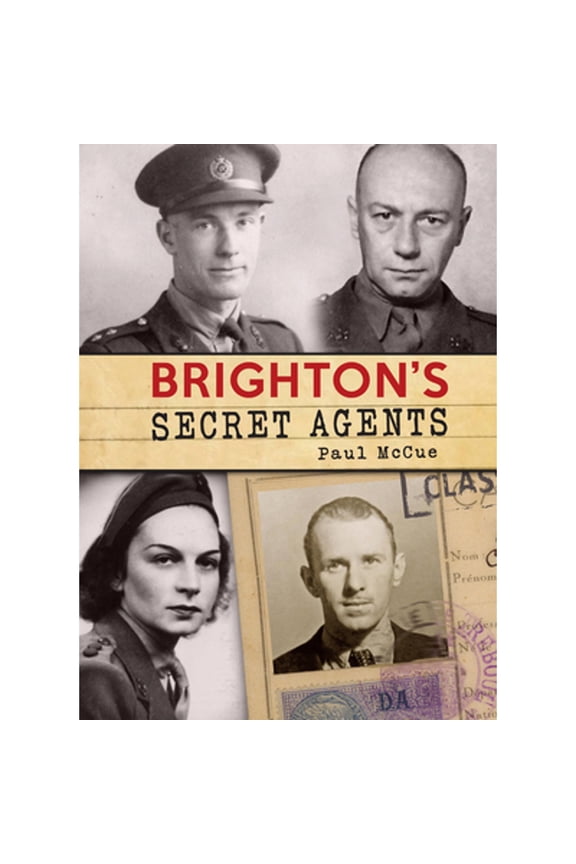 Pre-Owned Brighton's Secret Agents: The Brighton & Hove Contribution to Britain's WW2 Special (Paperback 9781910500750) by Paul Mccue