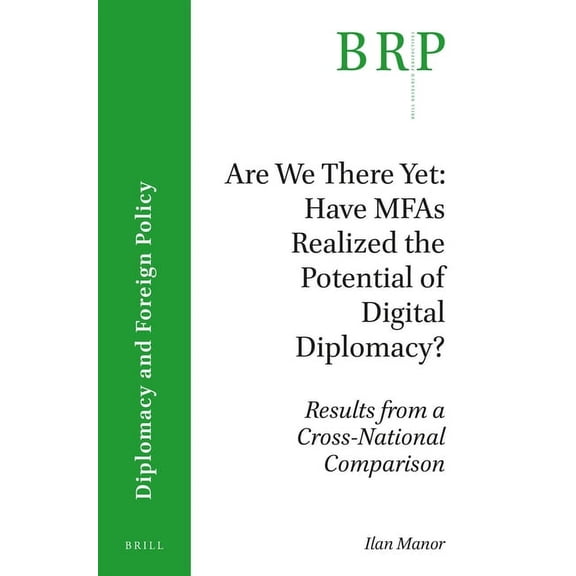Brill Research Perspectives in Diplomacy Are We There Yet: Have Mfas Realized the Potential of Digital Diplomacy?: Results from a Cross-National Comparison, (Paperback)