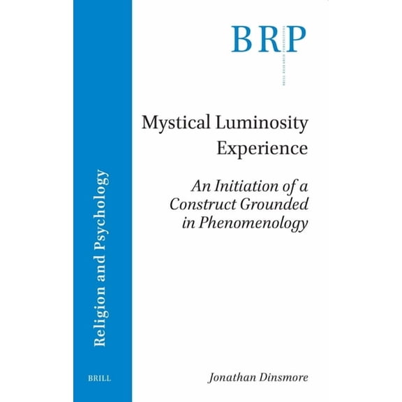 Brill Research Perspectives in Humanitie Mystical Luminosity Experience: An Initiation of a Construct Grounded in Phenomenology, (Paperback)