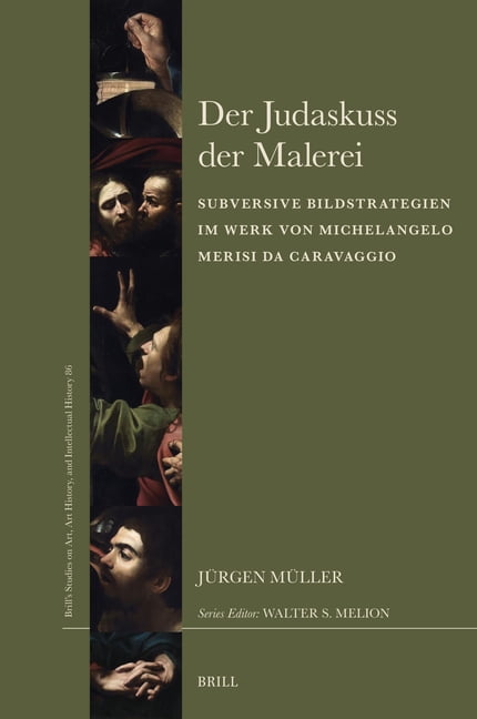 Brill's Studies on Art, Art History, and Der Judaskuss Der Malerei: Subversive Bildstrategien Im Werk Von Michelangelo Merisi Da Caravaggio, Book 86, (Hardcover)