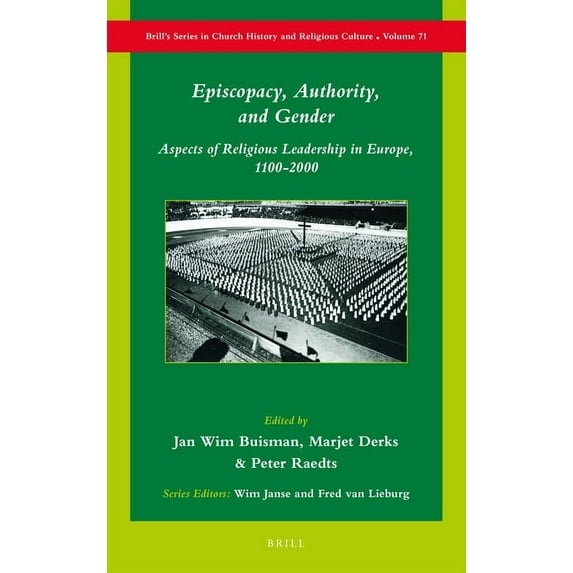 Brill's Church History Episcopacy, Authority, and Gender: Aspects of Religious Leadership in Europe, 1100-2000, Book 71, (Hardcover)