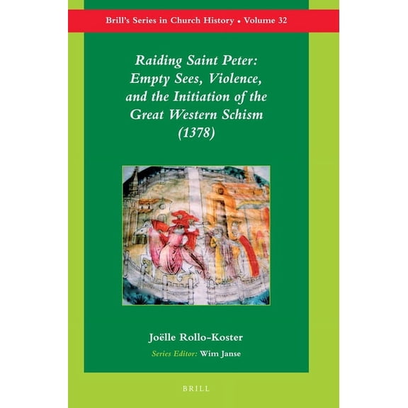 Brill's Series in Church History Raiding Saint Peter: Empty Sees, Violence, and the Initiation of the Great Western Schism (1378), Book 32, (Hardcover)