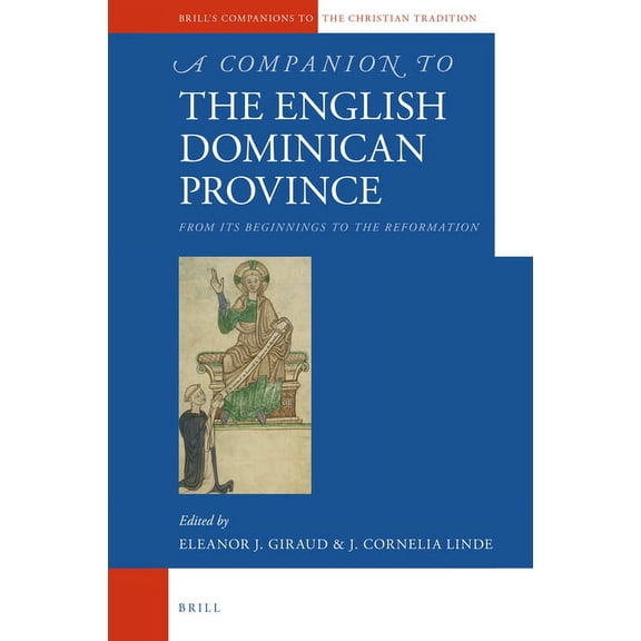 Brill's Companions to the Christian Trad A Companion to the English Dominican Province: From Its Beginnings to the Reformation, Book 97, (Hardcover)