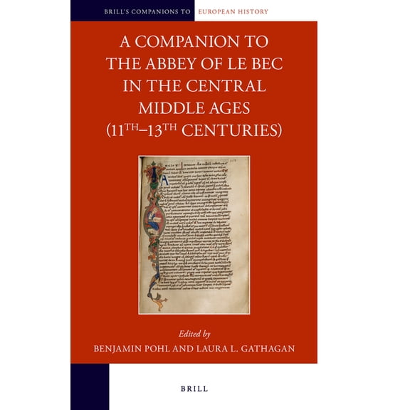 Brill's Companions to European Hist A Companion to the Abbey of Le Bec in the Central Middle Ages (11th-13th Centuries), Book 13, (Hardcover)