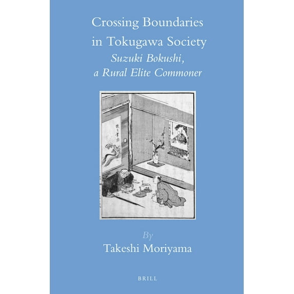 Crossing Boundaries in Tokugawa Society: Suzuki Bokushi, a Rural Elite Commoner