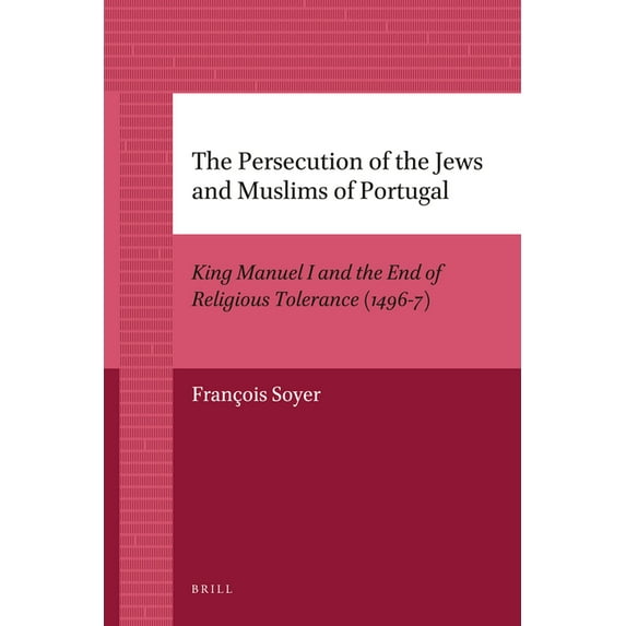 Medieval Mediterranean The Persecution of the Jews and Muslims of Portugal: King Manuel I and the End of Religious Tolerance (1496-7), Book 69, (Paperback)
