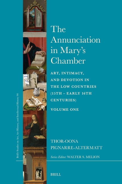 Brill's Studies on Art, Art History, and The Annunciation in Mary's Chamber: Art, Intimacy, and Devotion in the Low Countries (15th - Early 16th Centuries) - Vol, Book 90, (Hardcover)