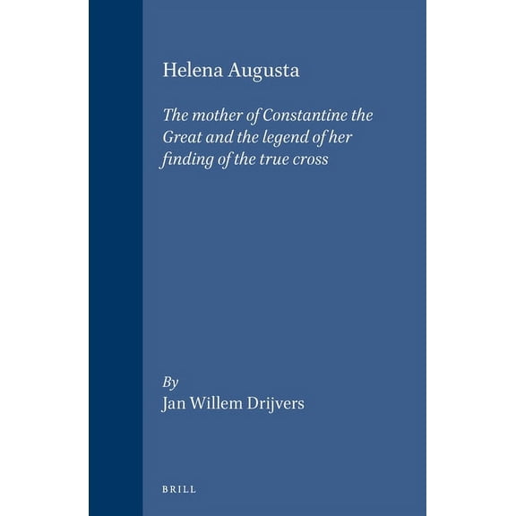 Brill's Studies in Intellectual History Helena Augusta: The Mother of Constantine the Great and the Legend of Her Finding of the True Cross, Book 27, (Hardcover)