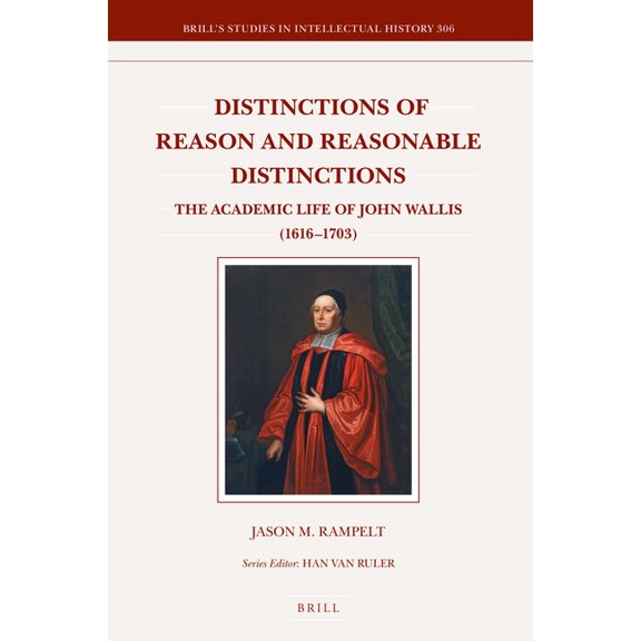 Brill's Studies in Intellectual History Distinctions of Reason and Reasonable Distinctions: The Academic Life of John Wallis (1616-1703), Book 306, (Hardcover)