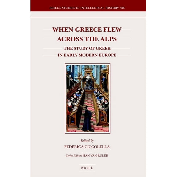 When Greece Flew Across the Alps: The Study of Greek in Early Modern Europe, (Hardcover)