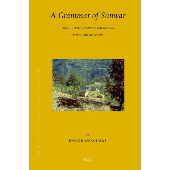 Languages of the Greater Himalayan Regio Languages of the Greater Himalayan Region, Volume 7 a Grammar of Sunwar: Descriptive Grammar, Paradigms, Texts and Gloss, Book 5, (Hardcover)