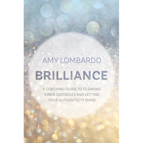 Brilliance: A Coaching Guide to Clearing Inner Obstacles and Letting Your Authenticity Shine (Paperback)