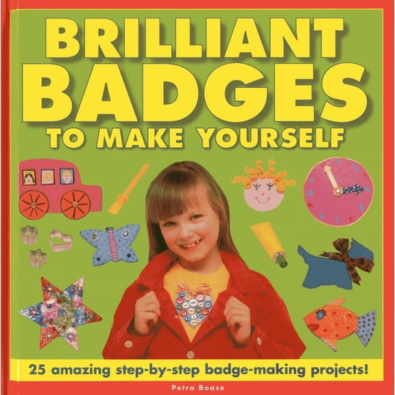 Brilliant Badges To Make Yourself : 25 Amazing Step-by-Step Badge-Making Projects! (Book)