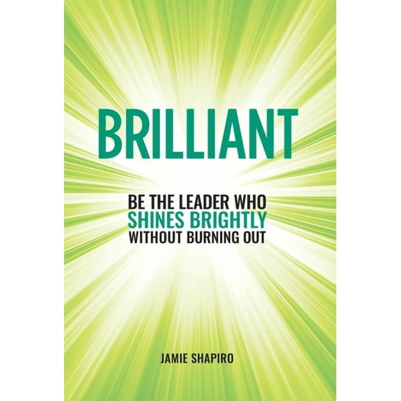 Brilliant: Be The Leader Who Shines Brightly Without Burning Out, (Hardcover)