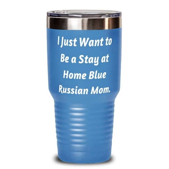 Brilliant Blue Russian Cat Gifts, I Just Want to Be a Stay at Home Blue Russian Mom, Gag 30oz Tumbler For Cat Mom From Friends