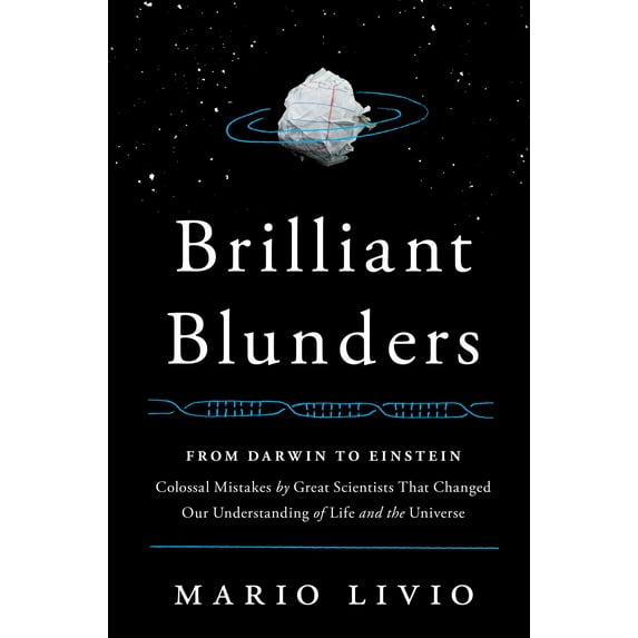 Brilliant Blunders : From Darwin to Einstein: Colossal Mistakes by Great Scientists That Changed Our Understanding of Life and the Universe