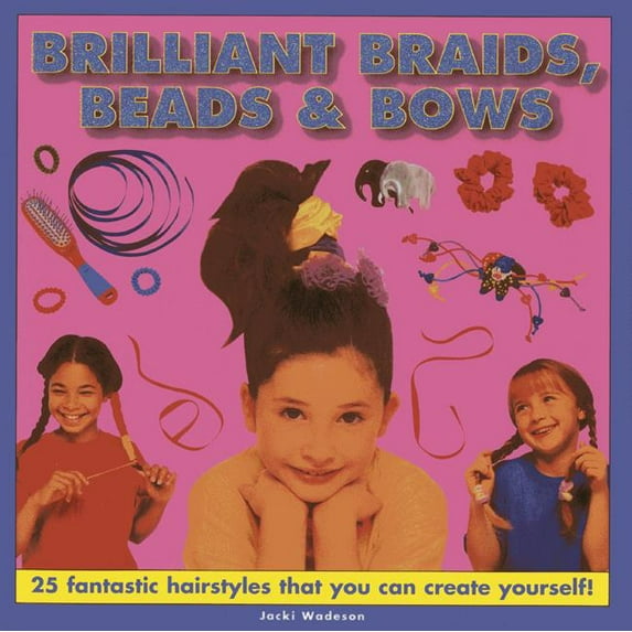 Brilliant Braids, Beads & Bows : 25 fantastic hairstyles that you can create yourself (Hardcover)
