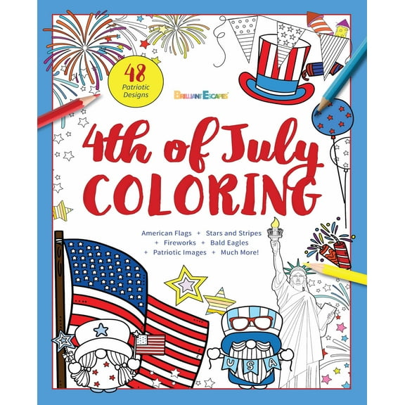 Brilliant Escapes - 4th of July Coloring Book: 48 Patriotic Designs To Relax and Honor America The Beautiful + Independence Day Factoids