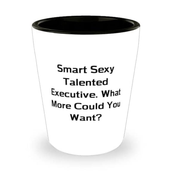 Brilliant Executive Shot Glass, Smart Sexy Talented Executive. What More Could You Want, Brilliant Gifts for Men Women, Christmas Gifts