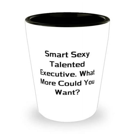 Brilliant Executive Shot Glass, Smart Sexy Talented Executive. What More Could You Want, Brilliant Gifts for Men Women, Christmas Gifts