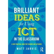 Brilliant Ideas for Using ICT in the Classroom A very practical guide for teachers and lecturers, Paperback
