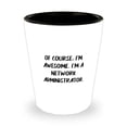 thumbnail image 1 of Brilliant Network administrator, Of Course, I'm Awesome. I'm a Network Administrator, Network administrator Shot Glass From Coworkers, 1 of 1