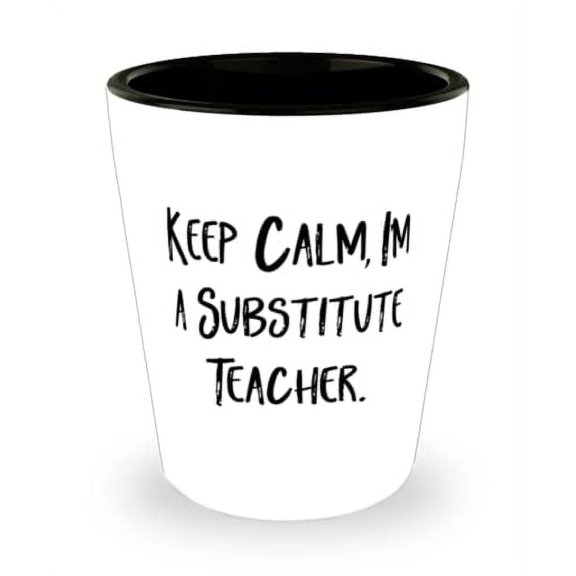Brilliant Substitute teacher, Keep Calm, I'm a Substitute Teacher, Holiday Shot Glass For Substitute teacher