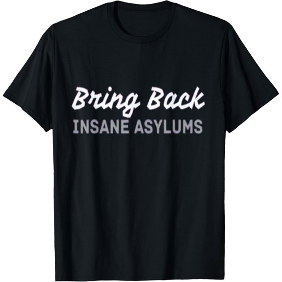 Bring Back Insane Asylums 2023 T-Shirt