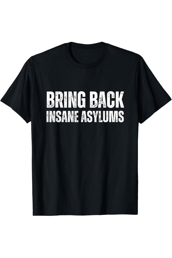 Bring Back Insane Asylums T-Shirt