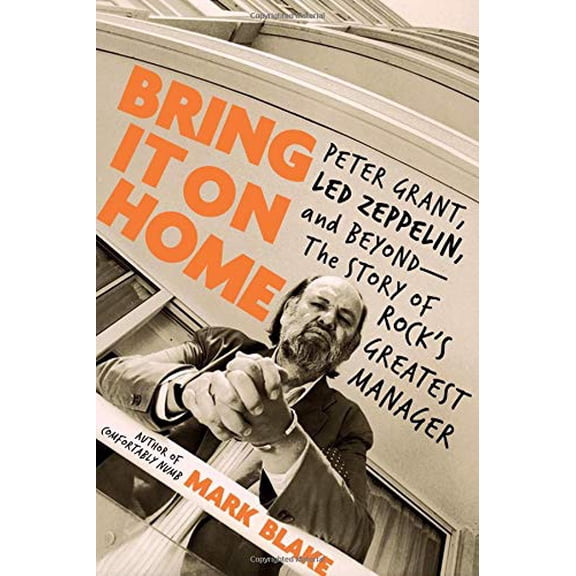 Pre-Owned Bring It on Home: Peter Grant, Led Zeppelin, and Beyond -- The Story of Rock's Greatest Manager (Hardcover) 0306902834 9780306902833