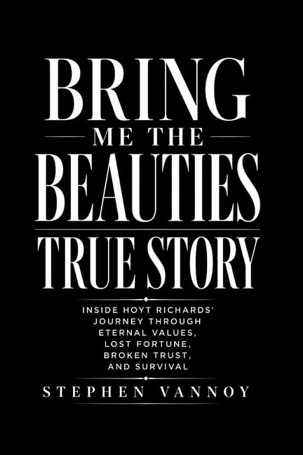 Bring Me The Beauties True Story: Inside Hoyt Richards' Journey Through Eternal Values, Lost Fortune, Broken Trust, And , (Paperback)
