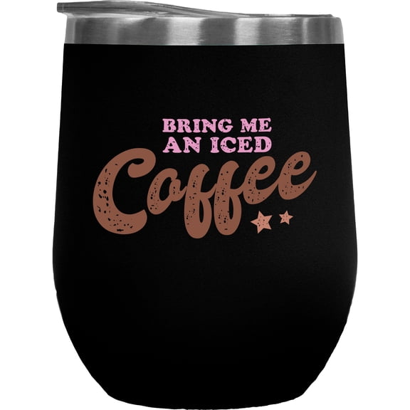 Bring Me an Iced Coffee Quote, Caffeine Dependent Merch Gift, Black 12oz Wine Tumbler
