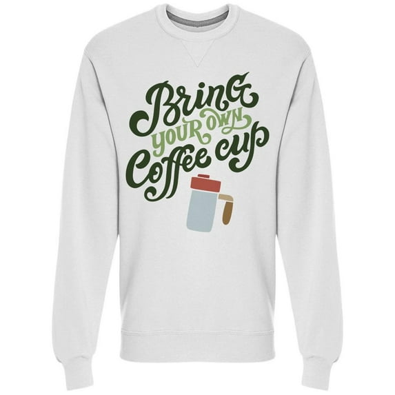 Bring Your Coffee Cup Eco Sweatshirt Men -Image by Shutterstock, Male XX-Large