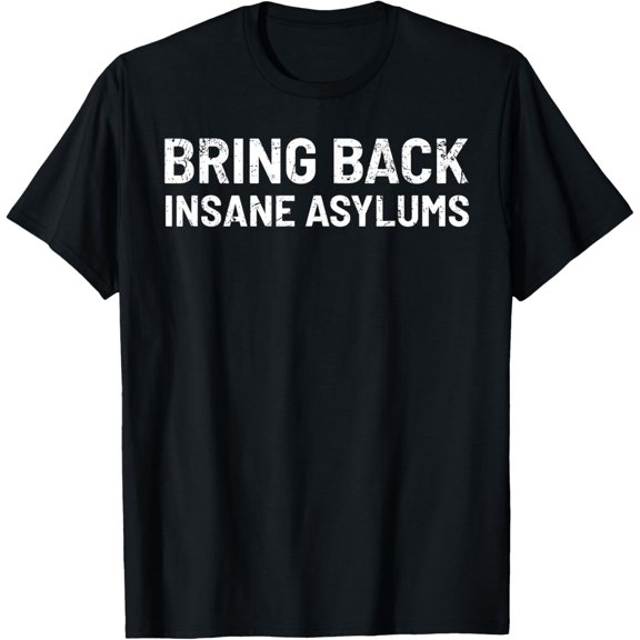 Bring back Insane asylums T-Shirt