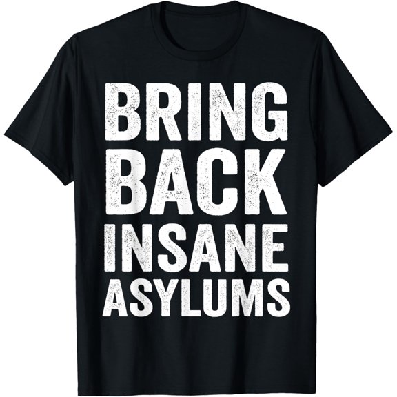 Bring back Insane asylums T-Shirt